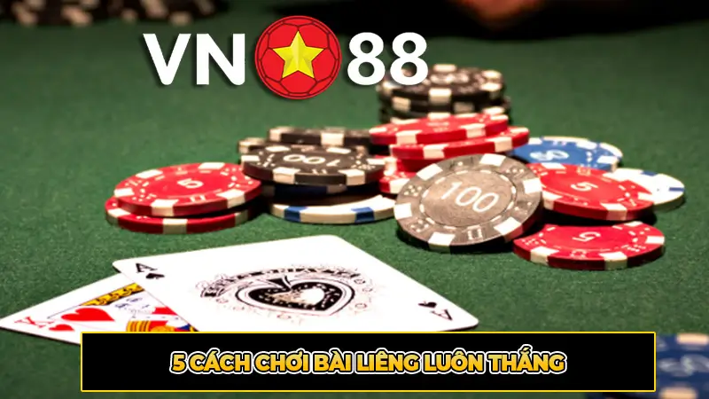 5 Cách chơi bài Liêng luôn thắng