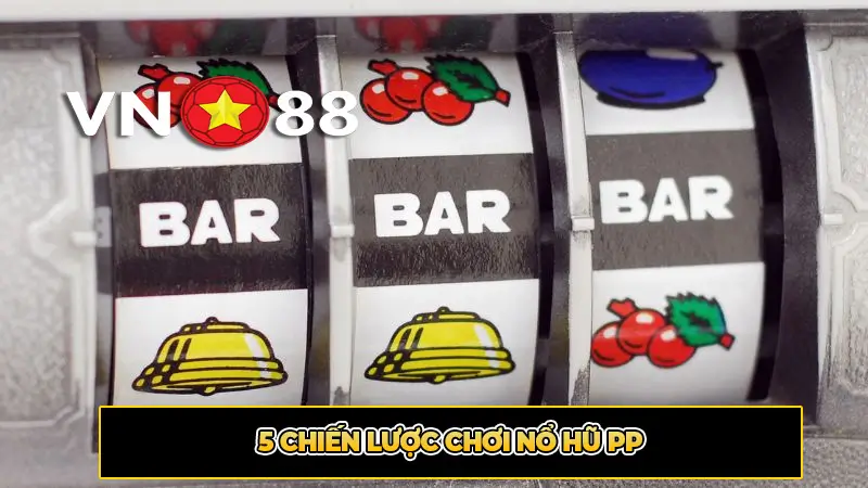 5 Chiến lược chơi Nổ hũ PP