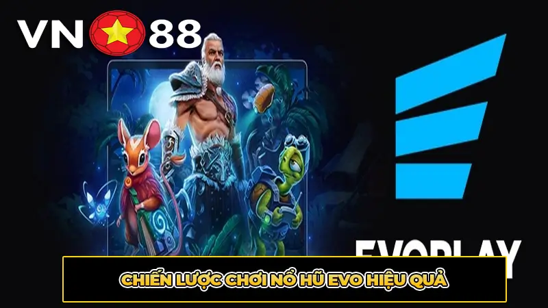Chiến lược chơi Nổ hũ EVO hiệu quả