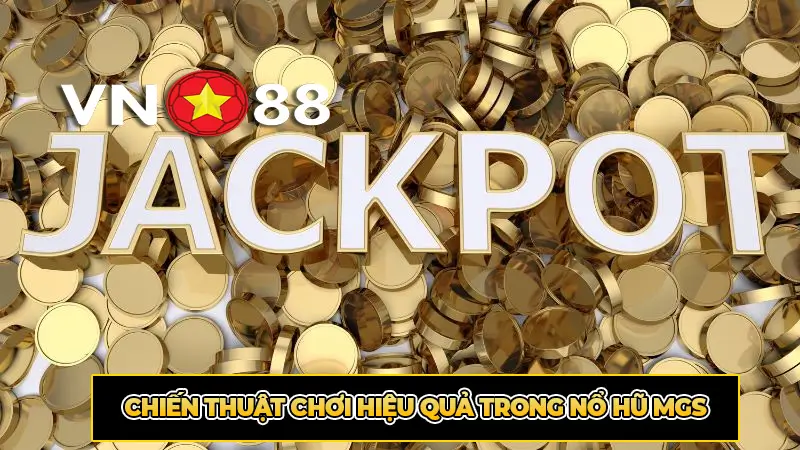 Chiến thuật chơi hiệu quả trong Nổ hũ MGS