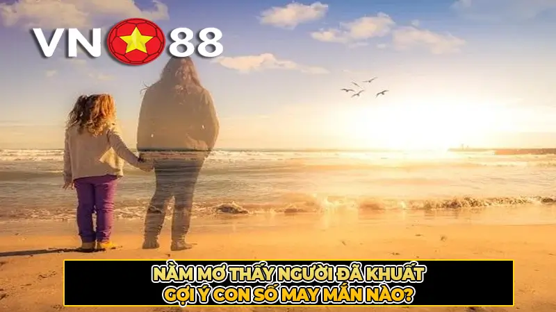 Nằm mơ thấy người đã khuất gợi ý con số may mắn nào?