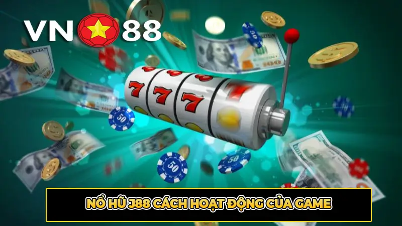Nổ Hũ J88 Cách Hoạt Động Của Game