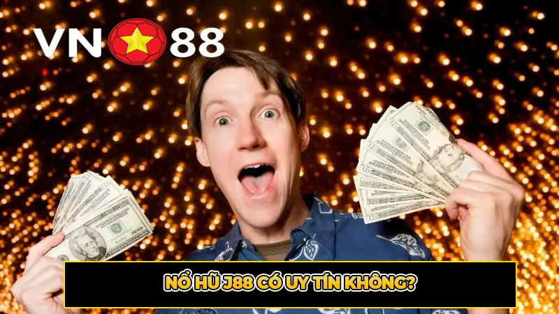 Nổ hũ J88 Có Uy Tín Không?