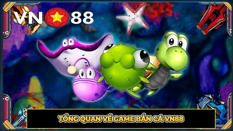 Tổng Quan Về Game Bắn Cá VN88