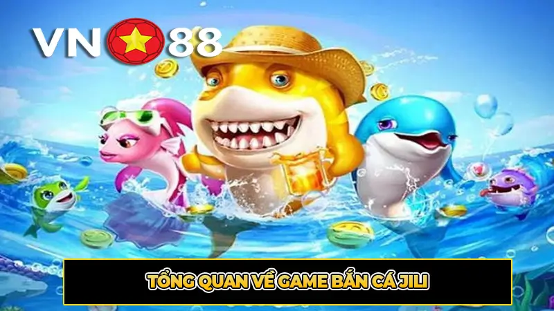 Tổng quan về game bắn cá jili