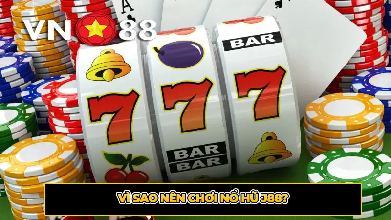 Vì Sao Nên Chơi Nổ Hũ J88?